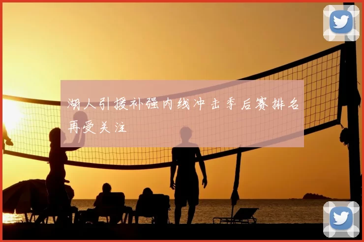 湖人引援补强内线冲击季后赛排名再受关注