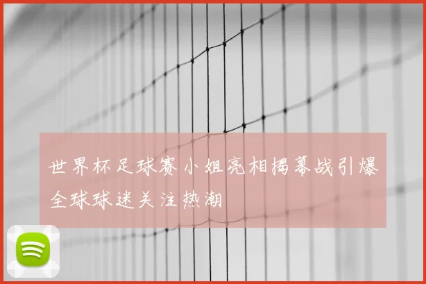 世界杯足球赛小姐亮相揭幕战引爆全球球迷关注热潮