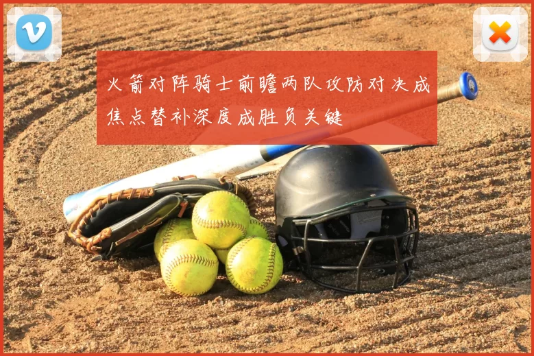 火箭对阵骑士前瞻两队攻防对决成焦点替补深度成胜负关键