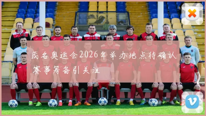 茂名奥运会2026年举办地点待确认 赛事筹备引关注