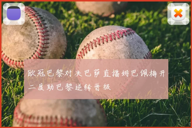 欧冠巴黎对决巴萨直播姆巴佩梅开二度助巴黎逆转晋级