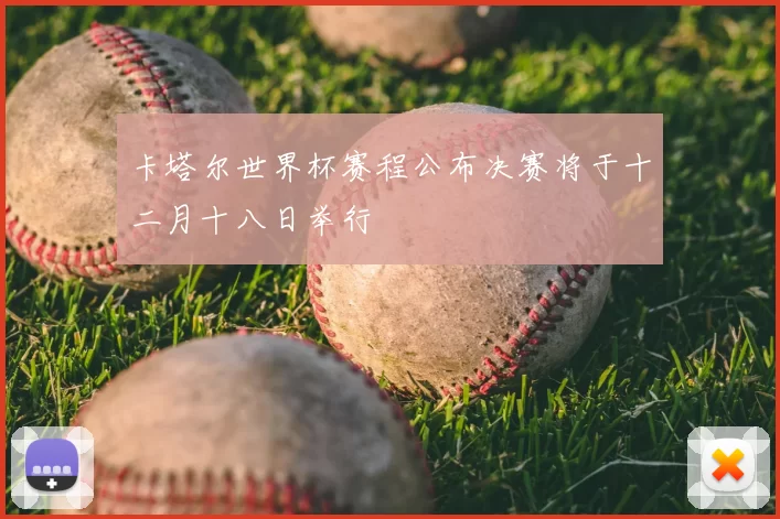 卡塔尔世界杯赛程公布决赛将于十二月十八日举行