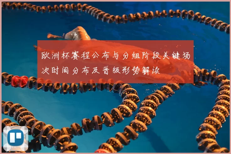 欧洲杯赛程公布与分组阶段关键场次时间分布及晋级形势解读