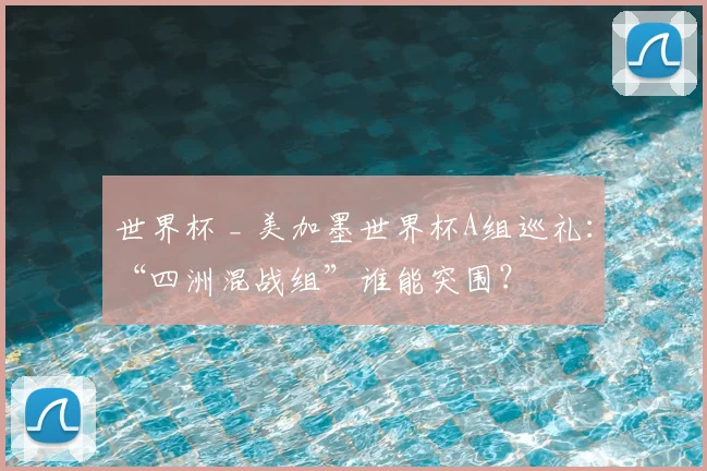 世界杯 _ 美加墨世界杯A组巡礼:“四洲混战组”谁能突围?