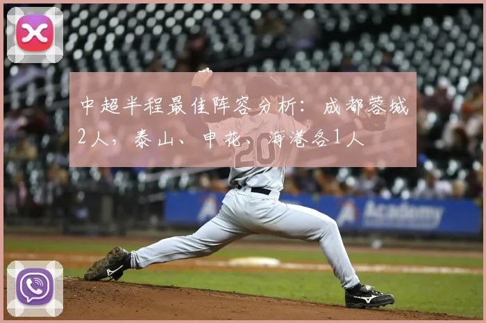 中超半程最佳阵容分析：成都蓉城2人，泰山、申花、海港各1人